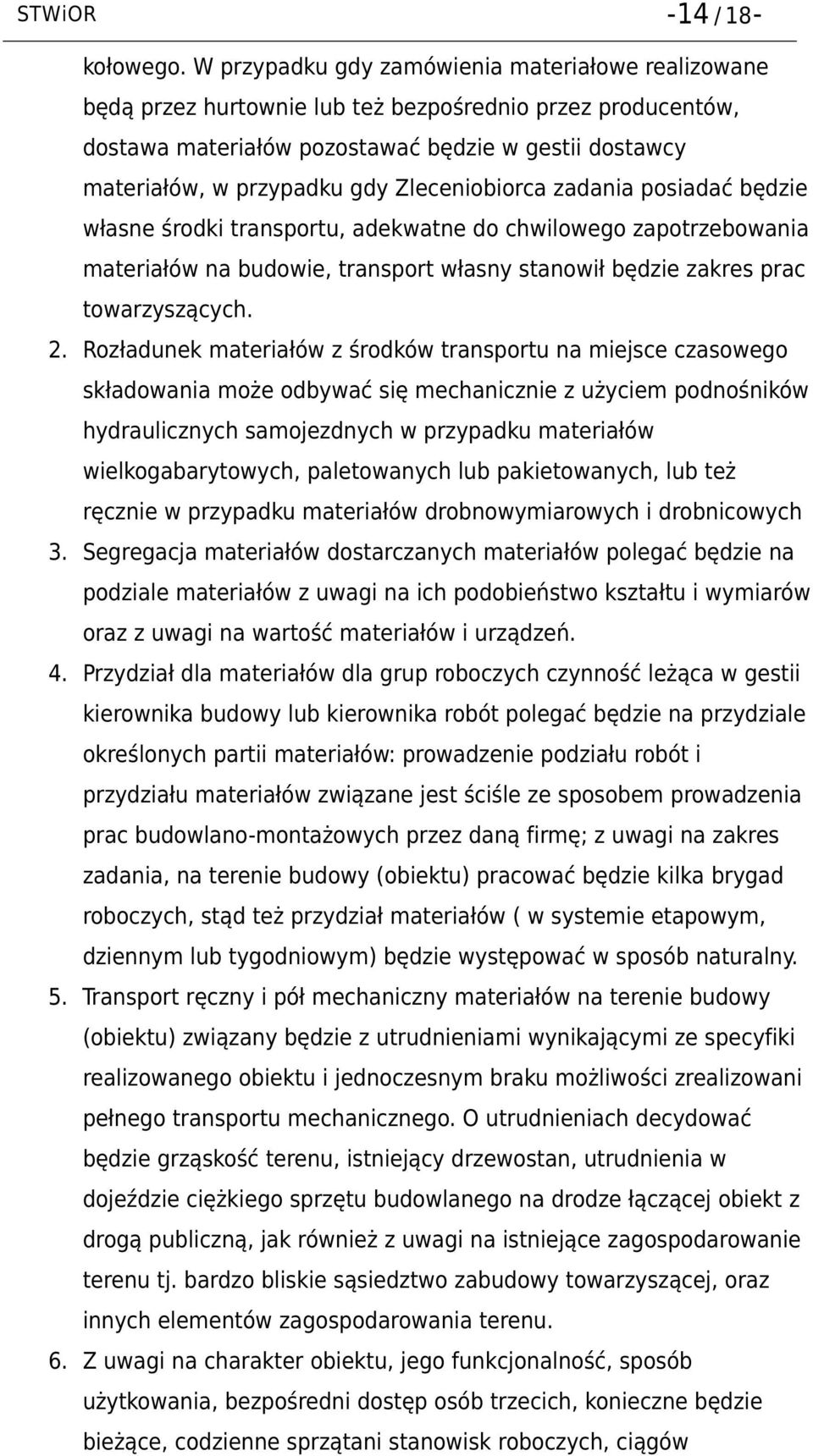 Zleceniobiorca zadania posiadać będzie własne środki transportu, adekwatne do chwilowego zapotrzebowania materiałów na budowie, transport własny stanowił będzie zakres prac towarzyszących. 2.