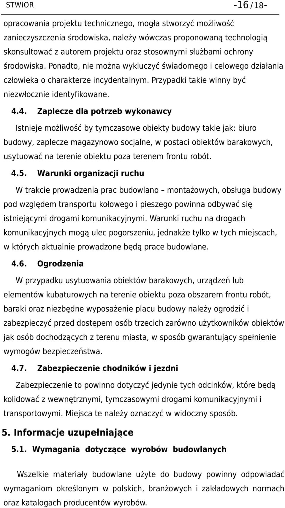 4. Zaplecze dla potrzeb wykonawcy Istnieje możliwość by tymczasowe obiekty budowy takie jak: biuro budowy, zaplecze magazynowo socjalne, w postaci obiektów barakowych, usytuować na terenie obiektu