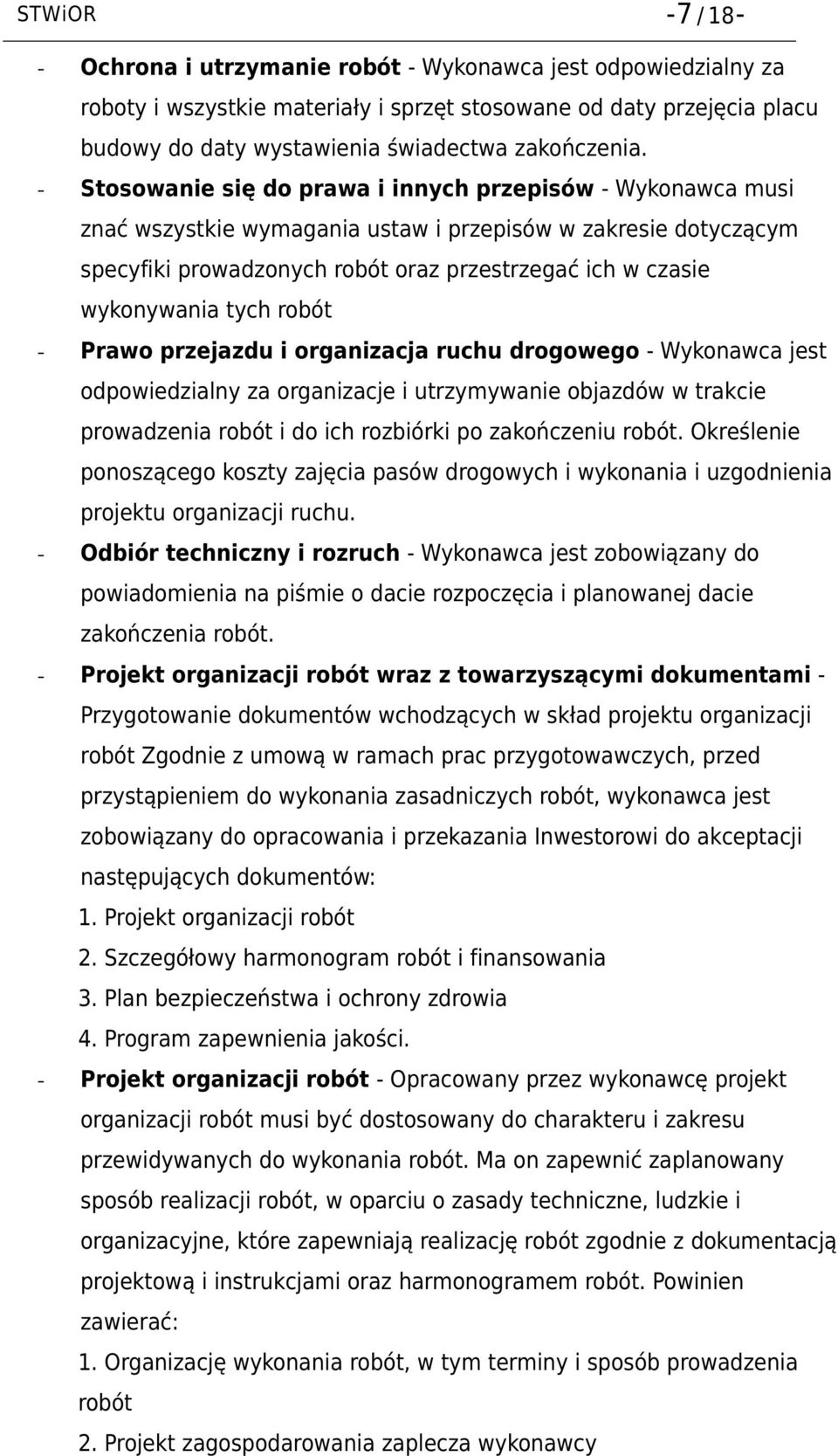 - Stosowanie się do prawa i innych przepisów - Wykonawca musi znać wszystkie wymagania ustaw i przepisów w zakresie dotyczącym specyfiki prowadzonych robót oraz przestrzegać ich w czasie wykonywania