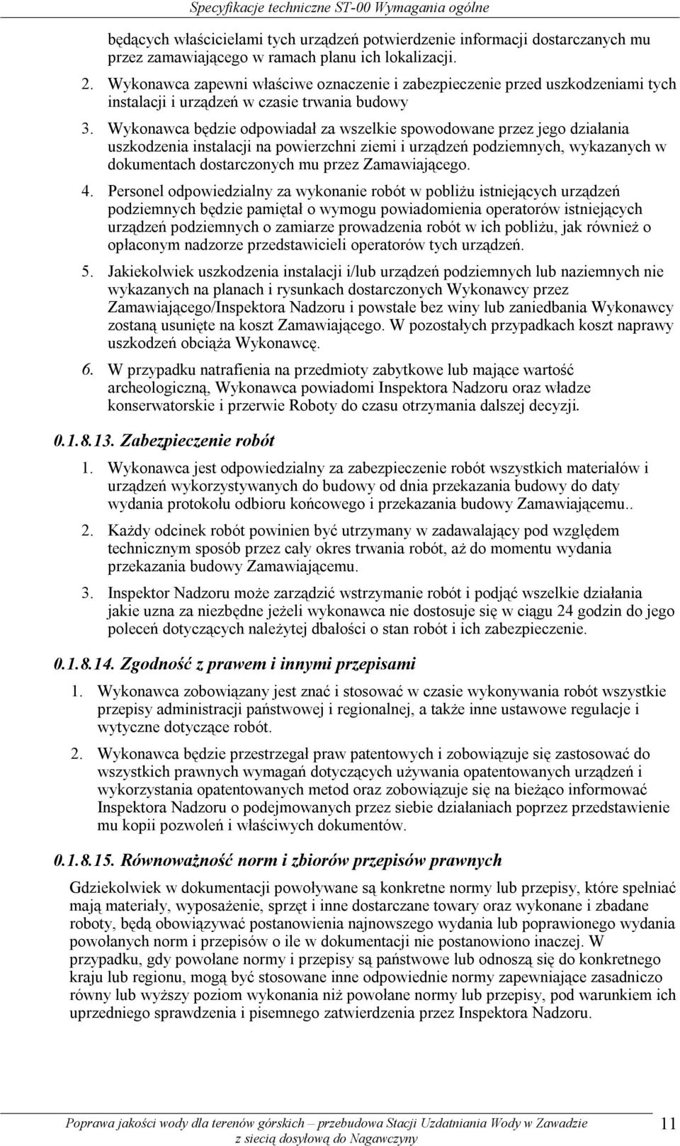 Wykonawca będzie odpowiadał za wszelkie spowodowane przez jego działania uszkodzenia instalacji na powierzchni ziemi i urządzeń podziemnych, wykazanych w dokumentach dostarczonych mu przez