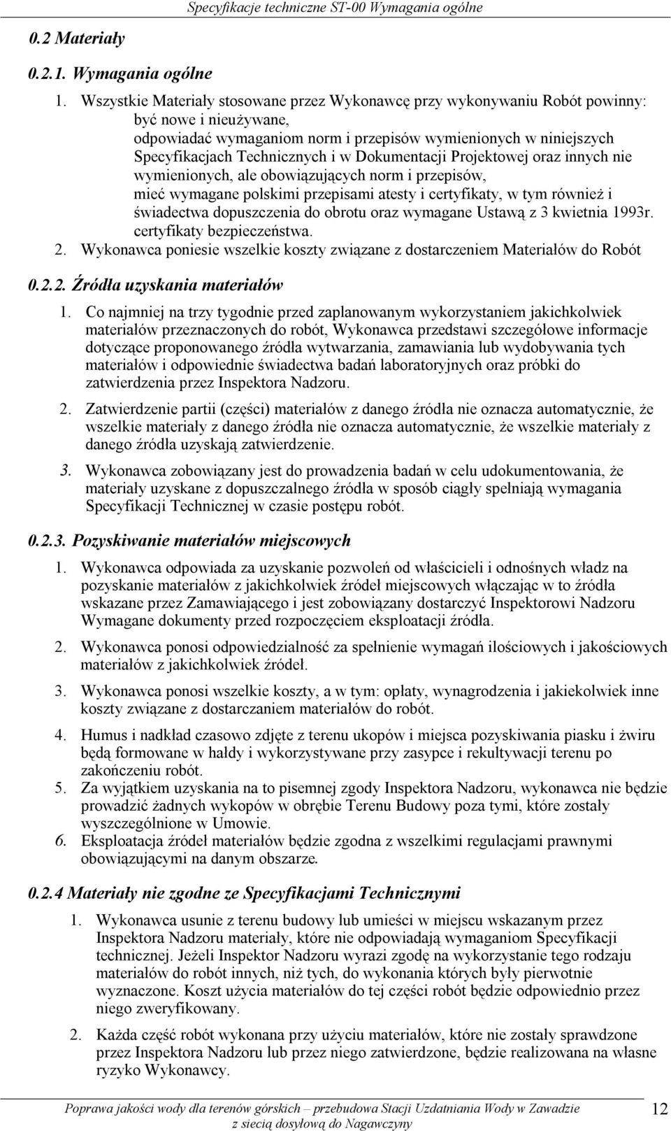 Dokumentacji Projektowej oraz innych nie wymienionych, ale obowiązujących norm i przepisów, mieć wymagane polskimi przepisami atesty i certyfikaty, w tym również i świadectwa dopuszczenia do obrotu