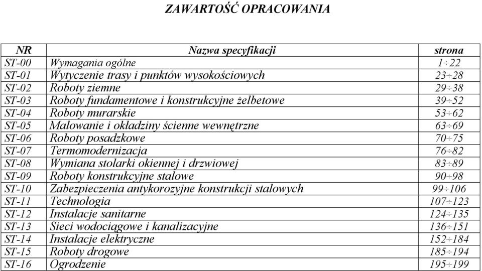 Termomodernizacja 76 82 ST-08 Wymiana stolarki okiennej i drzwiowej 83 89 ST-09 Roboty konstrukcyjne stalowe 90 98 ST-10 Zabezpieczenia antykorozyjne konstrukcji stalowych 99 106