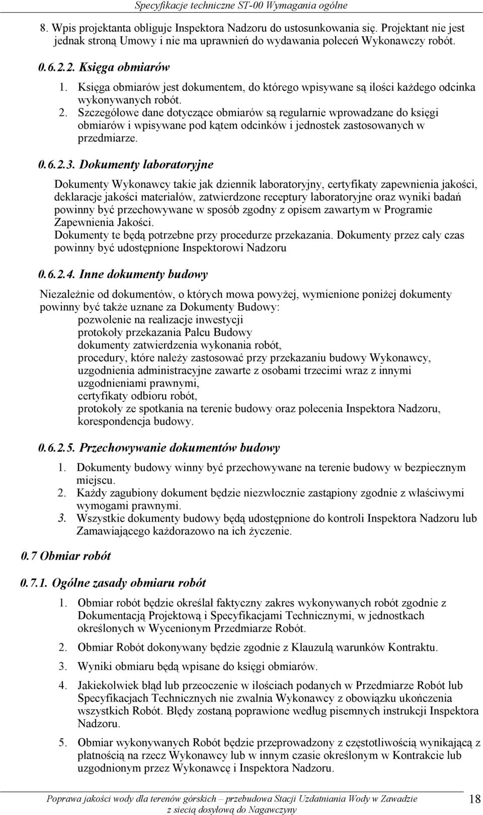 Księga obmiarów jest dokumentem, do którego wpisywane są ilości każdego odcinka wykonywanych robót. 2.