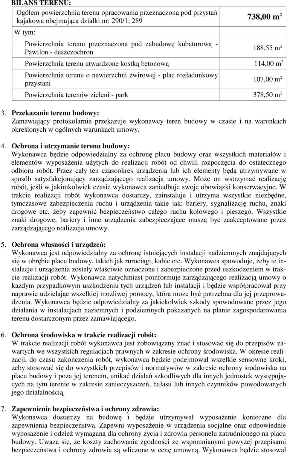 zieleni - park 378,50 m 2 3. Przekazanie terenu budowy: Zamawiający protokolarnie przekazuje wykonawcy teren budowy w czasie i na warunkach określonych w ogólnych warunkach umowy. 4.