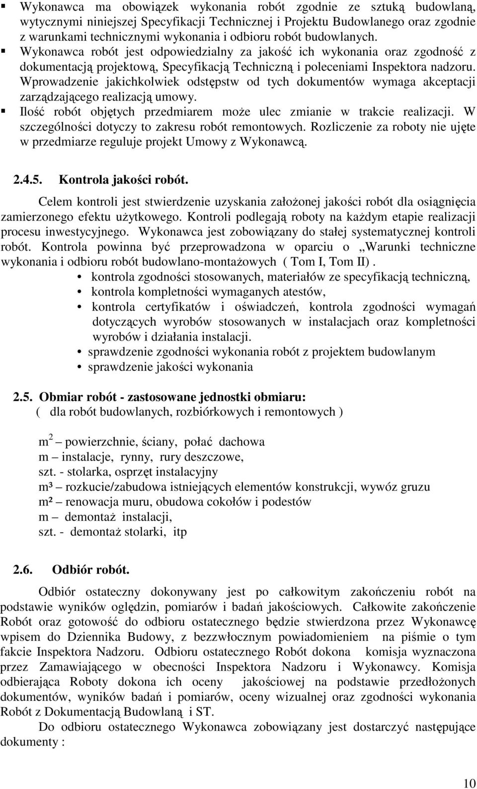 Wprowadzenie jakichkolwiek odstępstw od tych dokumentów wymaga akceptacji zarządzającego realizacją umowy. Ilość robót objętych przedmiarem może ulec zmianie w trakcie realizacji.