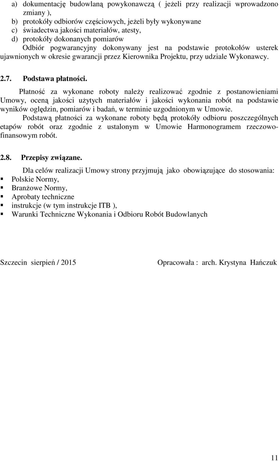 Płatność za wykonane roboty należy realizować zgodnie z postanowieniami Umowy, oceną jakości użytych materiałów i jakości wykonania robót na podstawie wyników oględzin, pomiarów i badań, w terminie