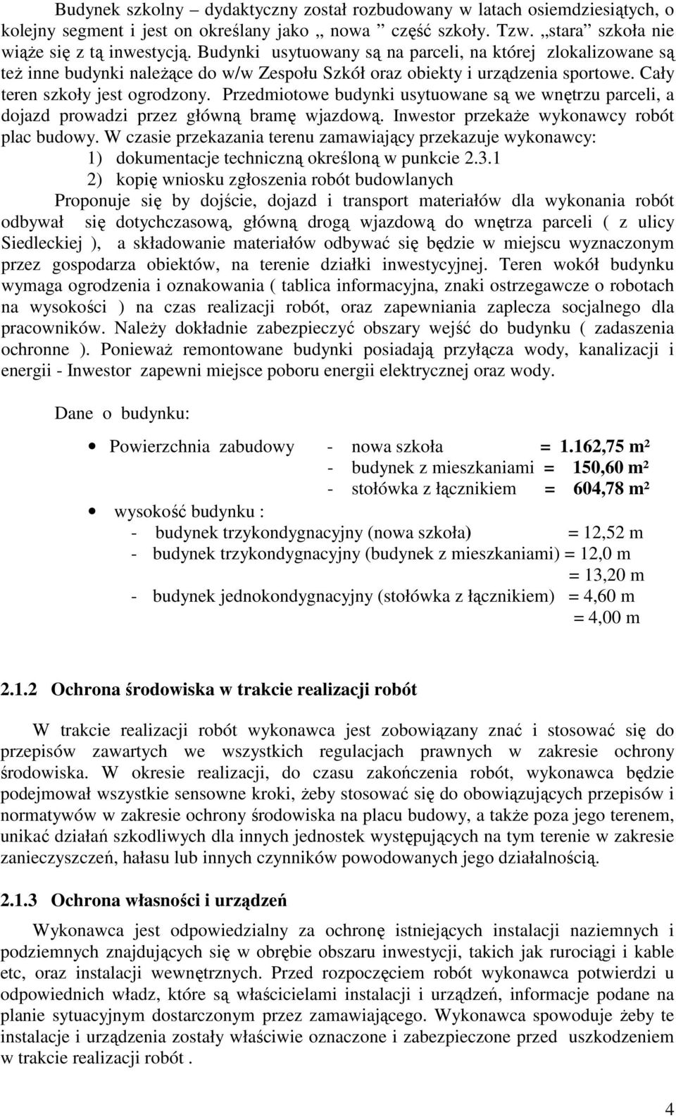 Przedmiotowe budynki usytuowane są we wnętrzu parceli, a dojazd prowadzi przez główną bramę wjazdową. Inwestor przekaże wykonawcy robót plac budowy.