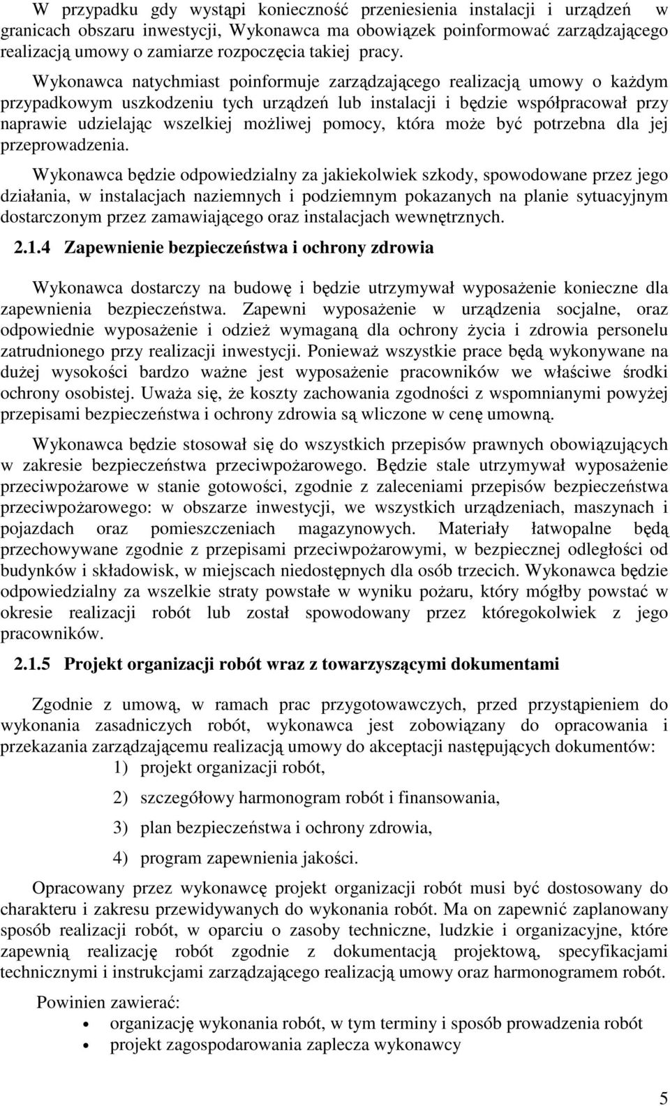 Wykonawca natychmiast poinformuje zarządzającego realizacją umowy o każdym przypadkowym uszkodzeniu tych urządzeń lub instalacji i będzie współpracował przy naprawie udzielając wszelkiej możliwej