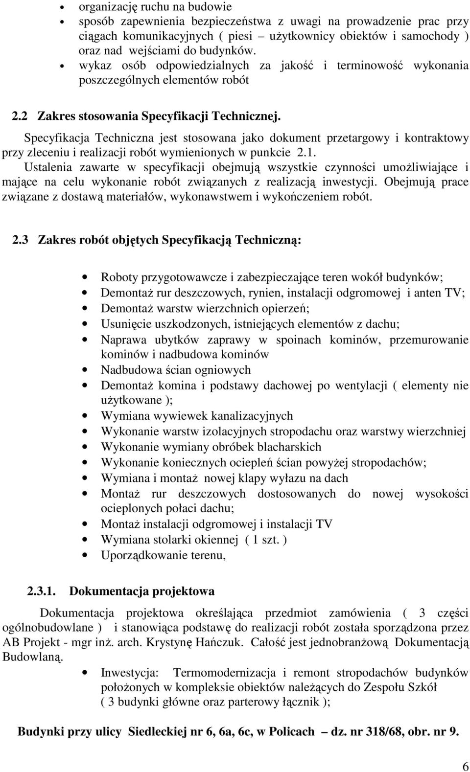 Specyfikacja Techniczna jest stosowana jako dokument przetargowy i kontraktowy przy zleceniu i realizacji robót wymienionych w punkcie 2.1.