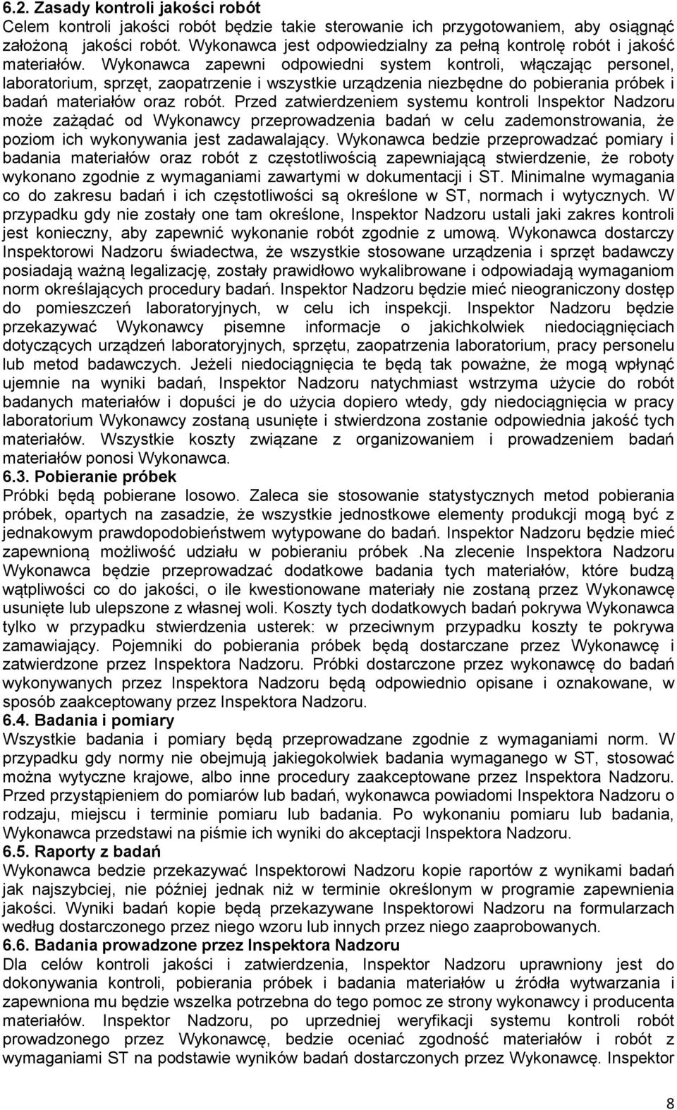 Wykonawca zapewni odpowiedni system kontroli, włączając personel, laboratorium, sprzęt, zaopatrzenie i wszystkie urządzenia niezbędne do pobierania próbek i badań materiałów oraz robót.