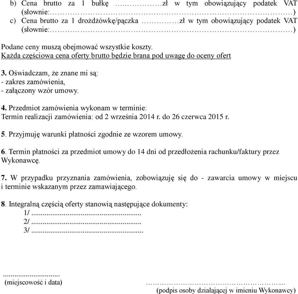 Każda częściowa cena oferty brutto będzie brana pod uwagę do oceny ofert 3. Oświadczam, że znane mi są: - zakres zamówienia, - załączony wzór umowy. 4.