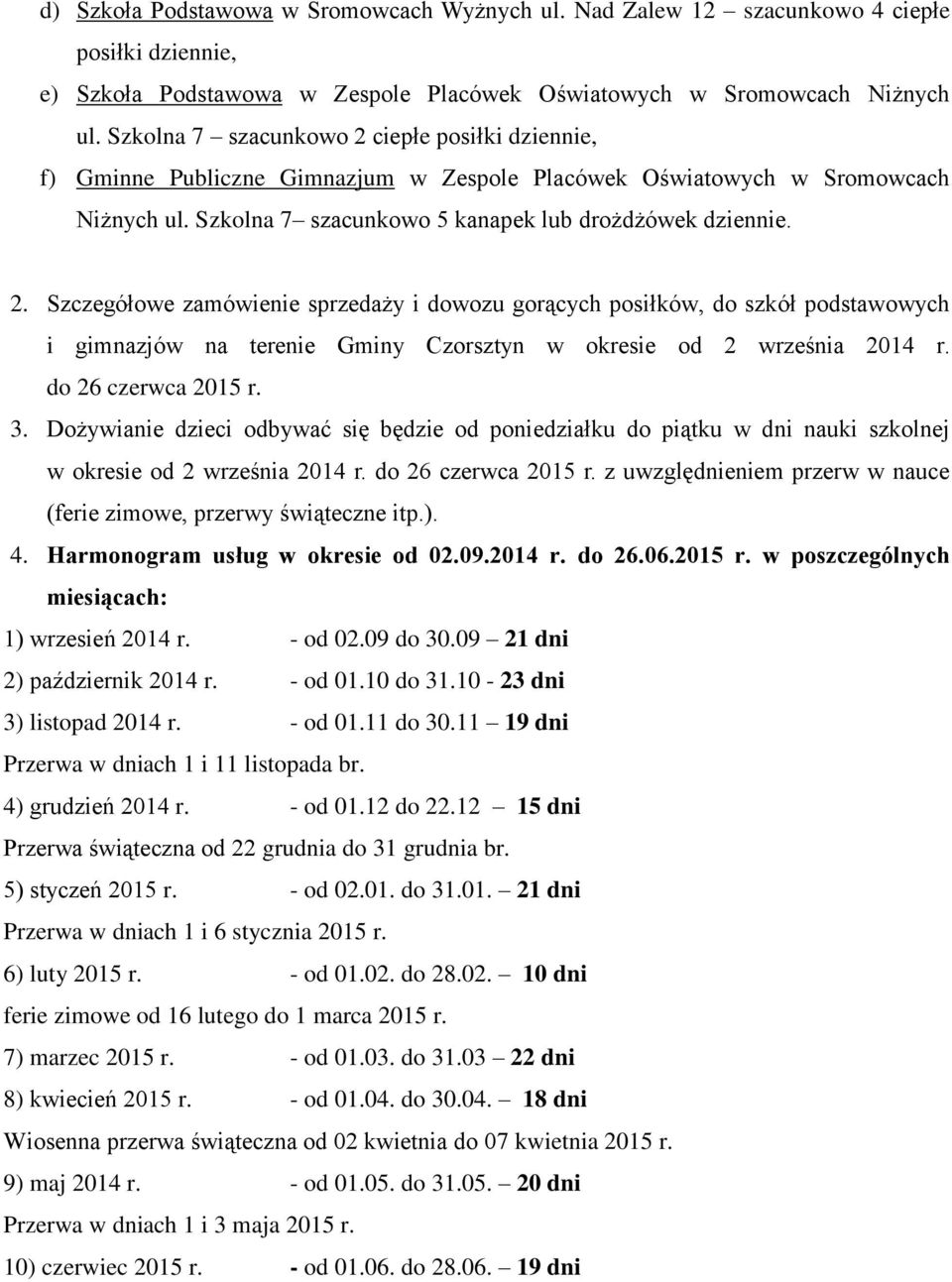 do 26 czerwca 2015 r. 3. Dożywianie dzieci odbywać się będzie od poniedziałku do piątku w dni nauki szkolnej w okresie od 2 września 2014 r. do 26 czerwca 2015 r.