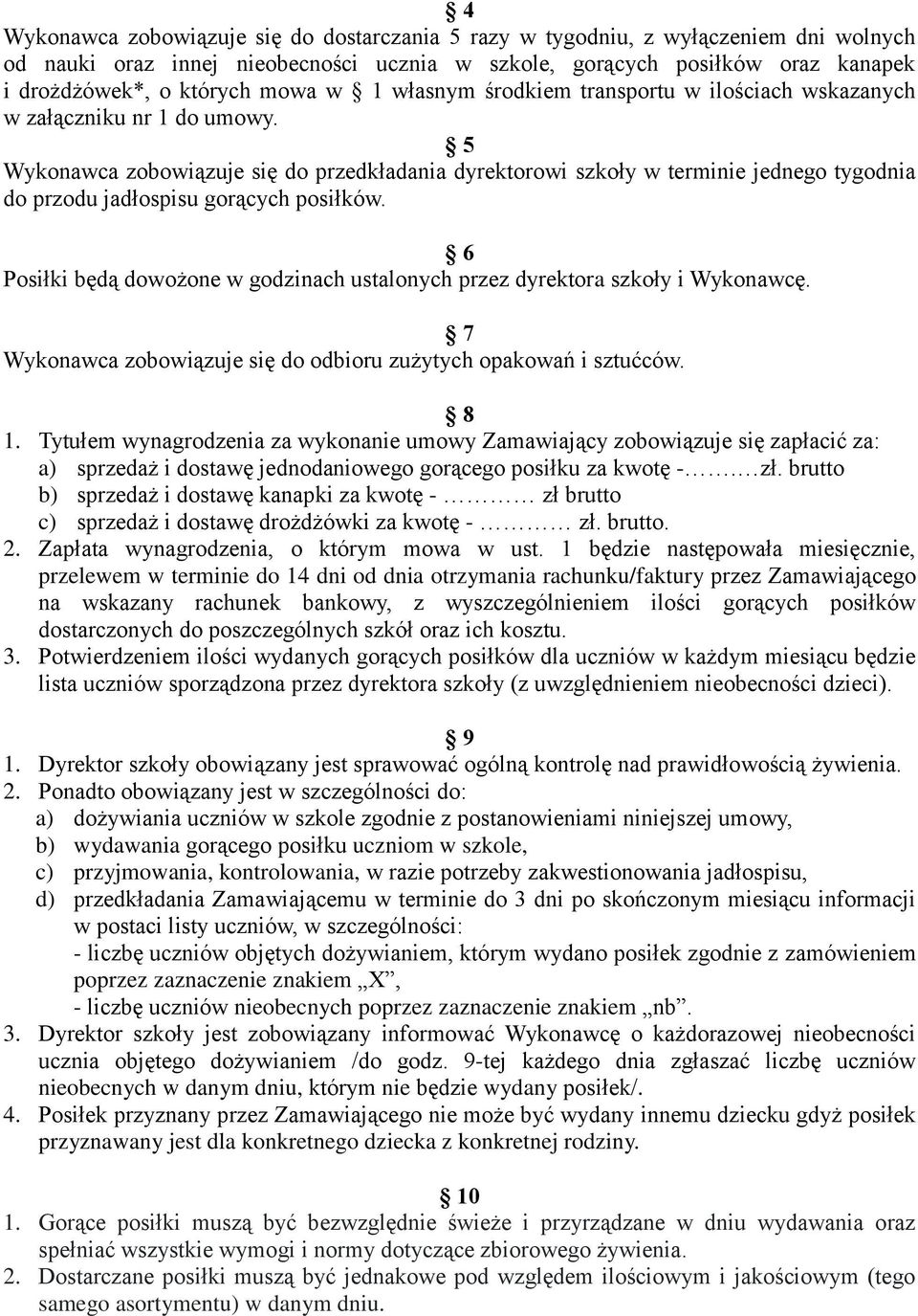 5 Wykonawca zobowiązuje się do przedkładania dyrektorowi szkoły w terminie jednego tygodnia do przodu jadłospisu gorących posiłków.