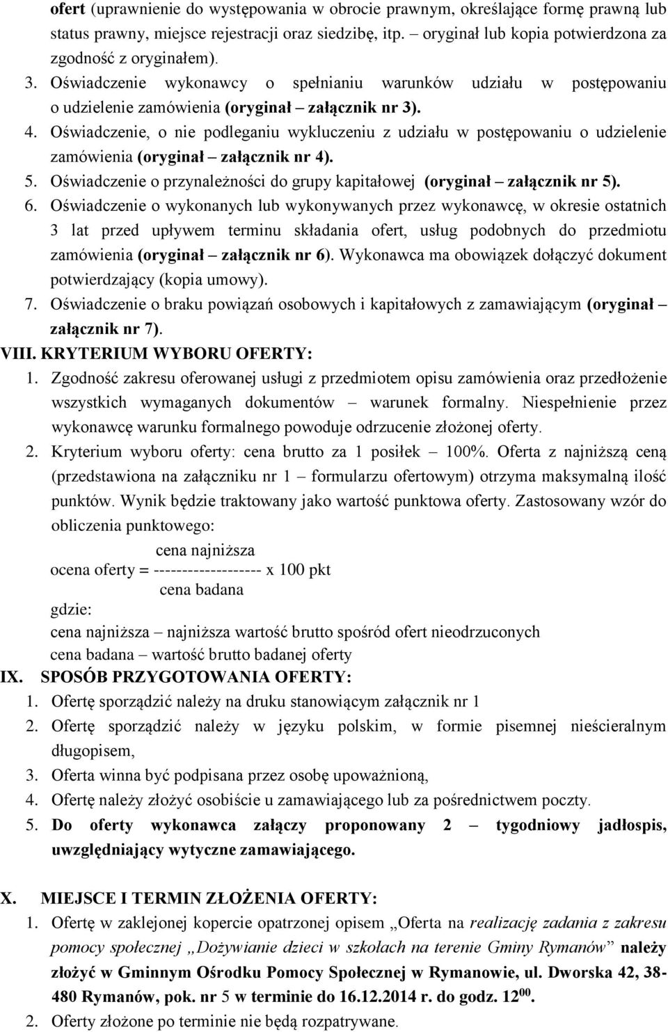 Oświadczenie, o nie podleganiu wykluczeniu z udziału w postępowaniu o udzielenie zamówienia (oryginał załącznik nr 4). 5. Oświadczenie o przynależności do grupy kapitałowej (oryginał załącznik nr 5).