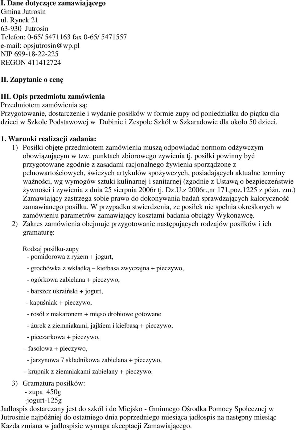 w Szkaradowie dla około 50 dzieci. 1. Warunki realizacji zadania: 1) Posiłki objęte przedmiotem zamówienia muszą odpowiadać normom odżywczym obowiązującym w tzw. punktach zbiorowego żywienia tj.