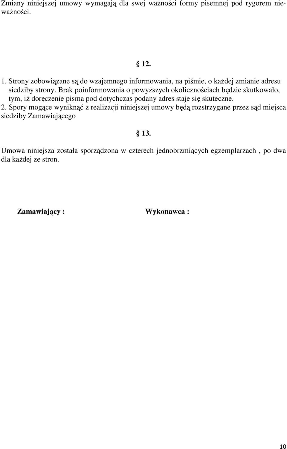 Brak poinformowania o powyższych okolicznościach będzie skutkowało, tym, iż doręczenie pisma pod dotychczas podany adres staje się skuteczne. 2.