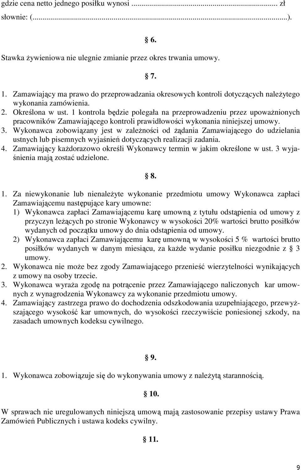 1 kontrola będzie polegała na przeprowadzeniu przez upoważnionych pracowników Zamawiającego kontroli prawidłowości wykonania niniejszej umowy. 3.