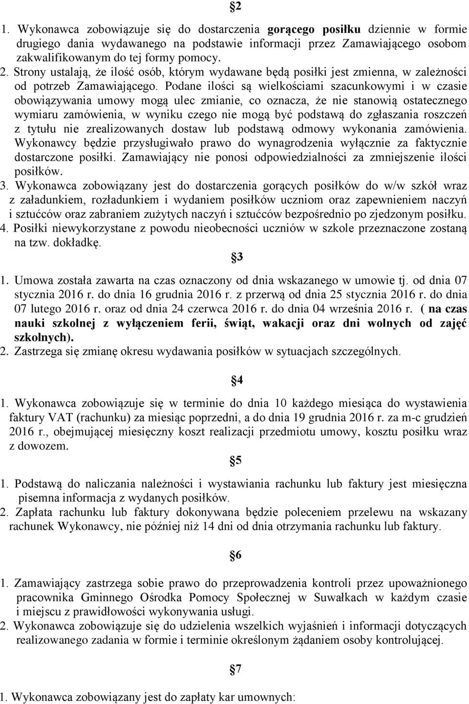 Podane ilości są wielkościami szacunkowymi i w czasie obowiązywania umowy mogą ulec zmianie, co oznacza, że nie stanowią ostatecznego wymiaru zamówienia, w wyniku czego nie mogą być podstawą do