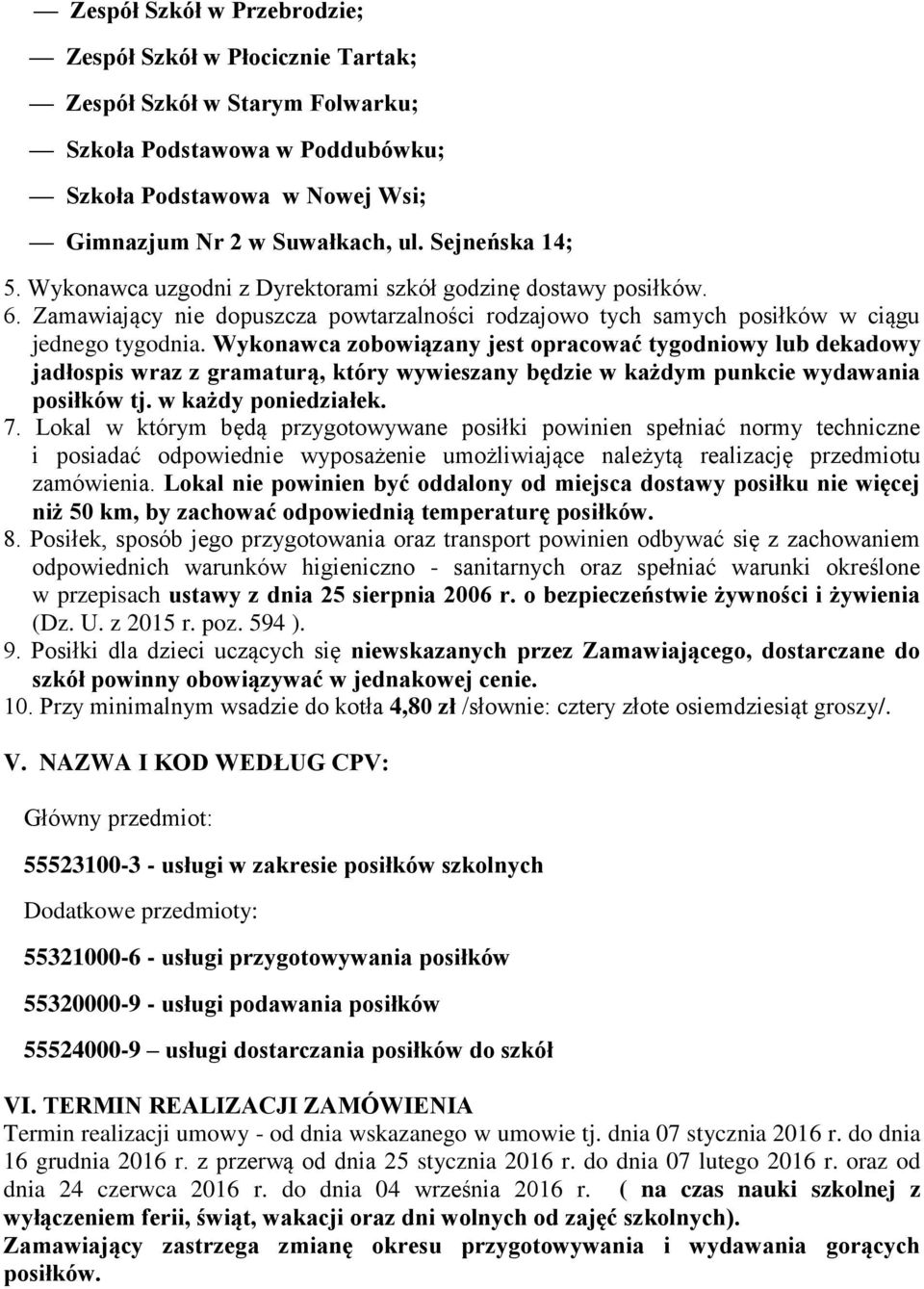 Wykonawca zobowiązany jest opracować tygodniowy lub dekadowy jadłospis wraz z gramaturą, który wywieszany będzie w każdym punkcie wydawania posiłków tj. w każdy poniedziałek. 7.