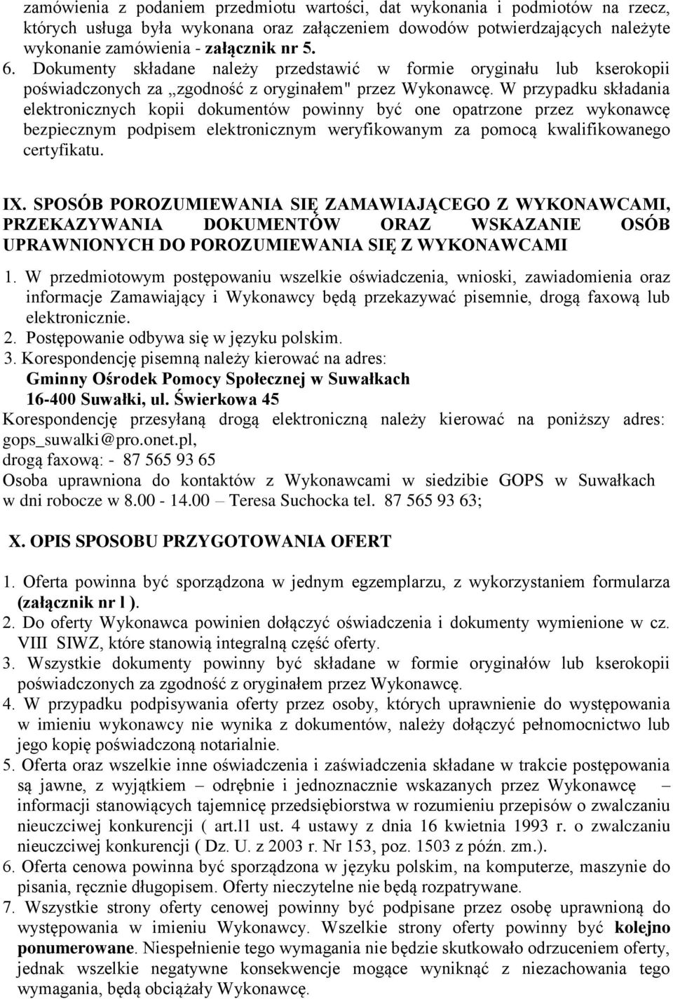 W przypadku składania elektronicznych kopii dokumentów powinny być one opatrzone przez wykonawcę bezpiecznym podpisem elektronicznym weryfikowanym za pomocą kwalifikowanego certyfikatu. IX.