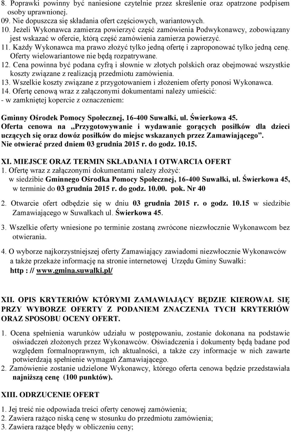 Każdy Wykonawca ma prawo złożyć tylko jedną ofertę i zaproponować tylko jedną cenę. Oferty wielowariantowe nie będą rozpatrywane. 12.