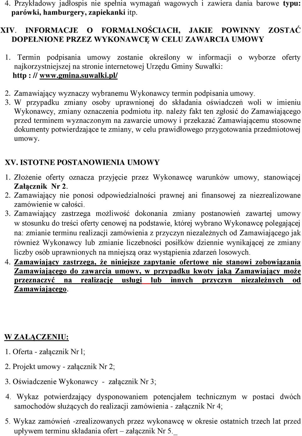 Termin podpisania umowy zostanie określony w informacji o wyborze oferty najkorzystniejszej na stronie internetowej Urzędu Gminy Suwałki: http : // www.gmina.suwalki.pl/ 2.