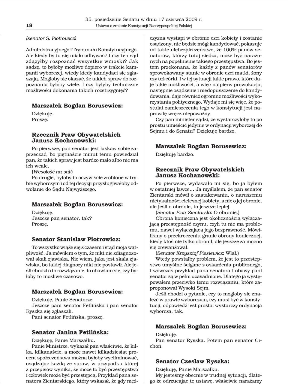 Mog³oby siê okazaæ, e takich spraw do rozpoznania by³oby wiele. I czy by³yby techniczne mo liwoœci dokonania takich rozstrzygniêæ? Marsza³ek Bogdan Borusewicz: Dziêkujê. Proszê.