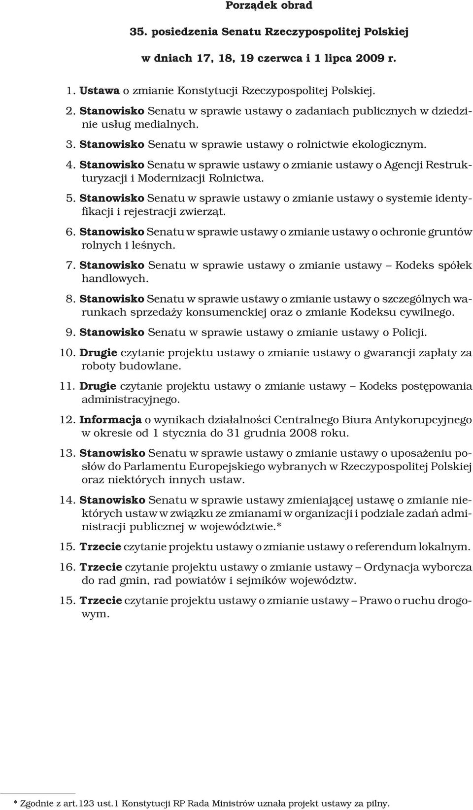 Stanowisko Senatu w sprawie ustawy o zmianie ustawy o systemie identyfikacji i rejestracji zwierz¹t. 6. Stanowisko Senatu w sprawie ustawy o zmianie ustawy o ochronie gruntów rolnych i leœnych. 7.