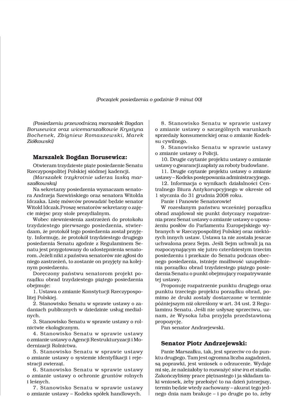 (Marsza³ek trzykrotnie uderza lask¹ marsza³kowsk¹) Na sekretarzy posiedzenia wyznaczam senatora Andrzeja Szewiñskiego oraz senatora Witolda Idczaka.