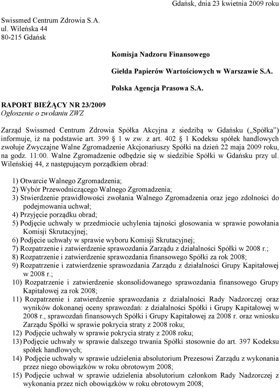 Polska Agencja Prasowa S.A. RAPORT BIEŻĄCY NR 23/2009 Ogłoszenie o zwołaniu ZWZ Zarząd Swissmed Centrum Zdrowia Spółka Akcyjna z siedzibą w Gdańsku ( Spółka ) informuje, iż na podstawie art.