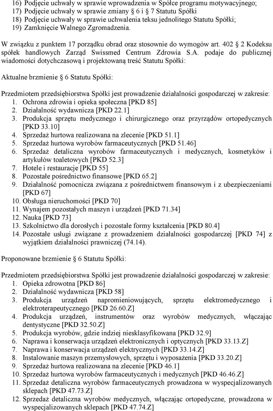 podaje do publicznej wiadomości dotychczasową i projektowaną treść Statutu Spółki: Aktualne brzmienie 6 Statutu Spółki: Przedmiotem przedsiębiorstwa Spółki jest prowadzenie działalności gospodarczej