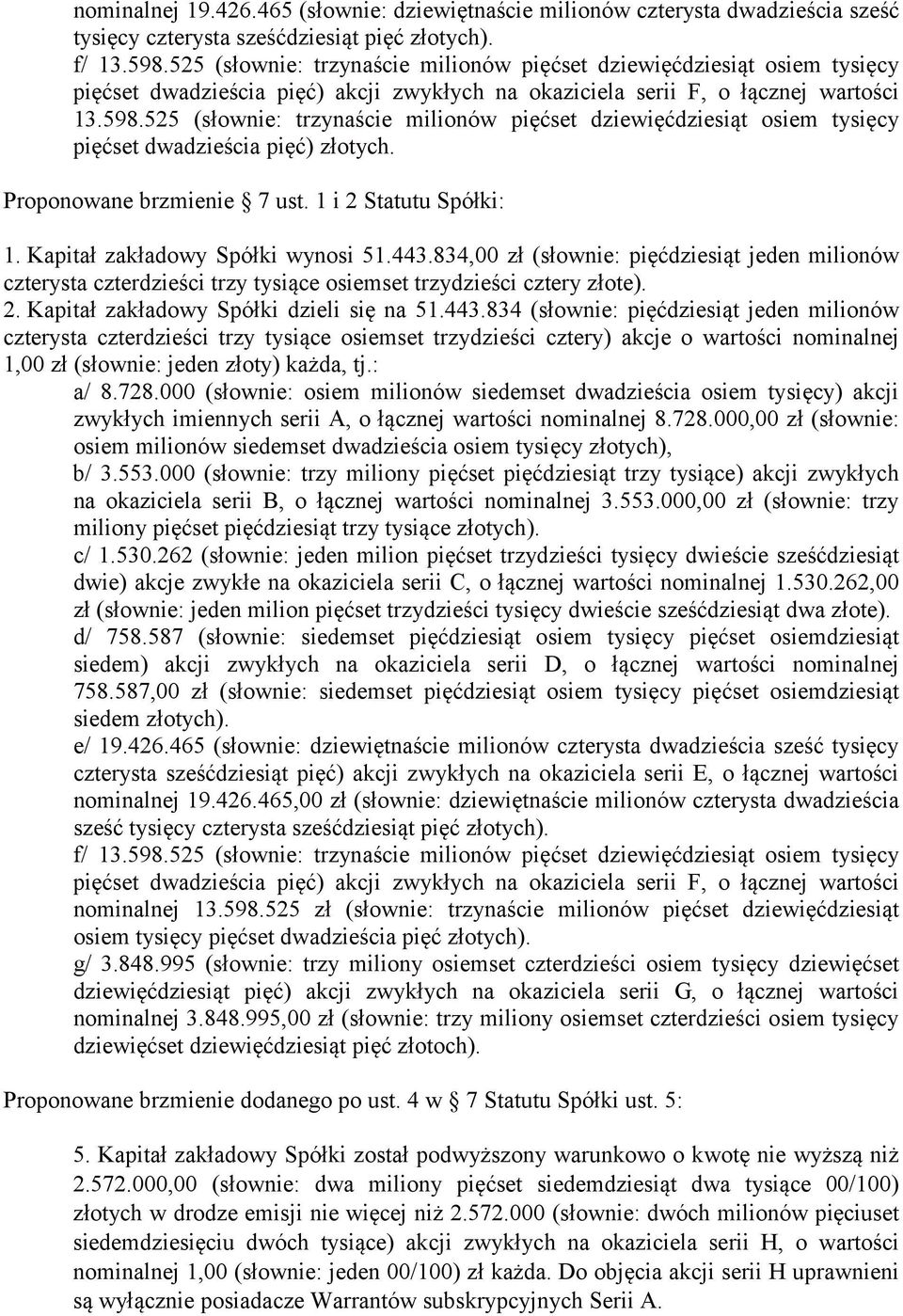 525 (słownie: trzynaście milionów pięćset dziewięćdziesiąt osiem tysięcy pięćset dwadzieścia pięć) złotych. Proponowane brzmienie 7 ust. 1 i 2 Statutu Spółki: 1. Kapitał zakładowy Spółki wynosi 51.