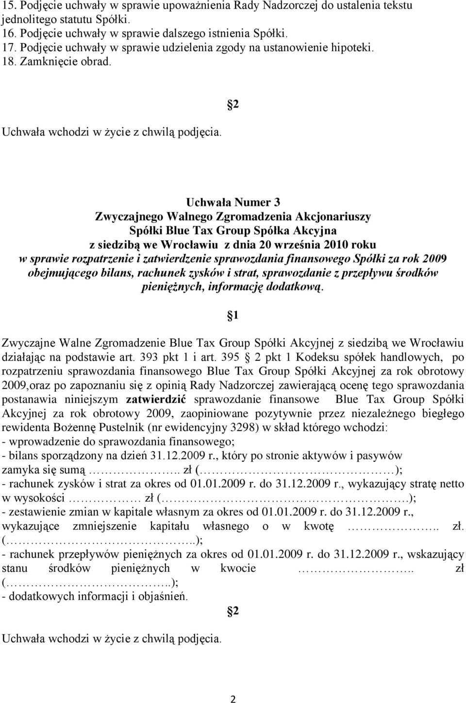 Uchwała Numer 3 Akcjonariuszy w sprawie rozpatrzenie i zatwierdzenie sprawozdania finansowego Spółki za rok 2009 obejmującego bilans, rachunek zysków i strat, sprawozdanie z przepływu środków