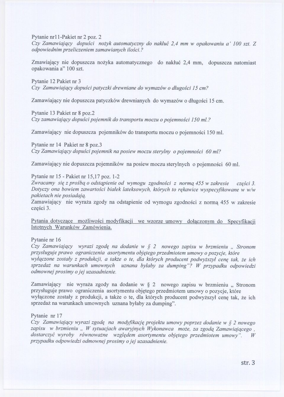 Pytanie 12 Pakiet m 3 Czy Zamawiajacy dopusci patyczki drewniane do wymazów o dlugosci 15 cm? Zamawiajacy nie dopuszcza patyczków drewnianych do wymazów o dlugosci 15 cm. Pytanie 13 Pakiet m 8 poz.