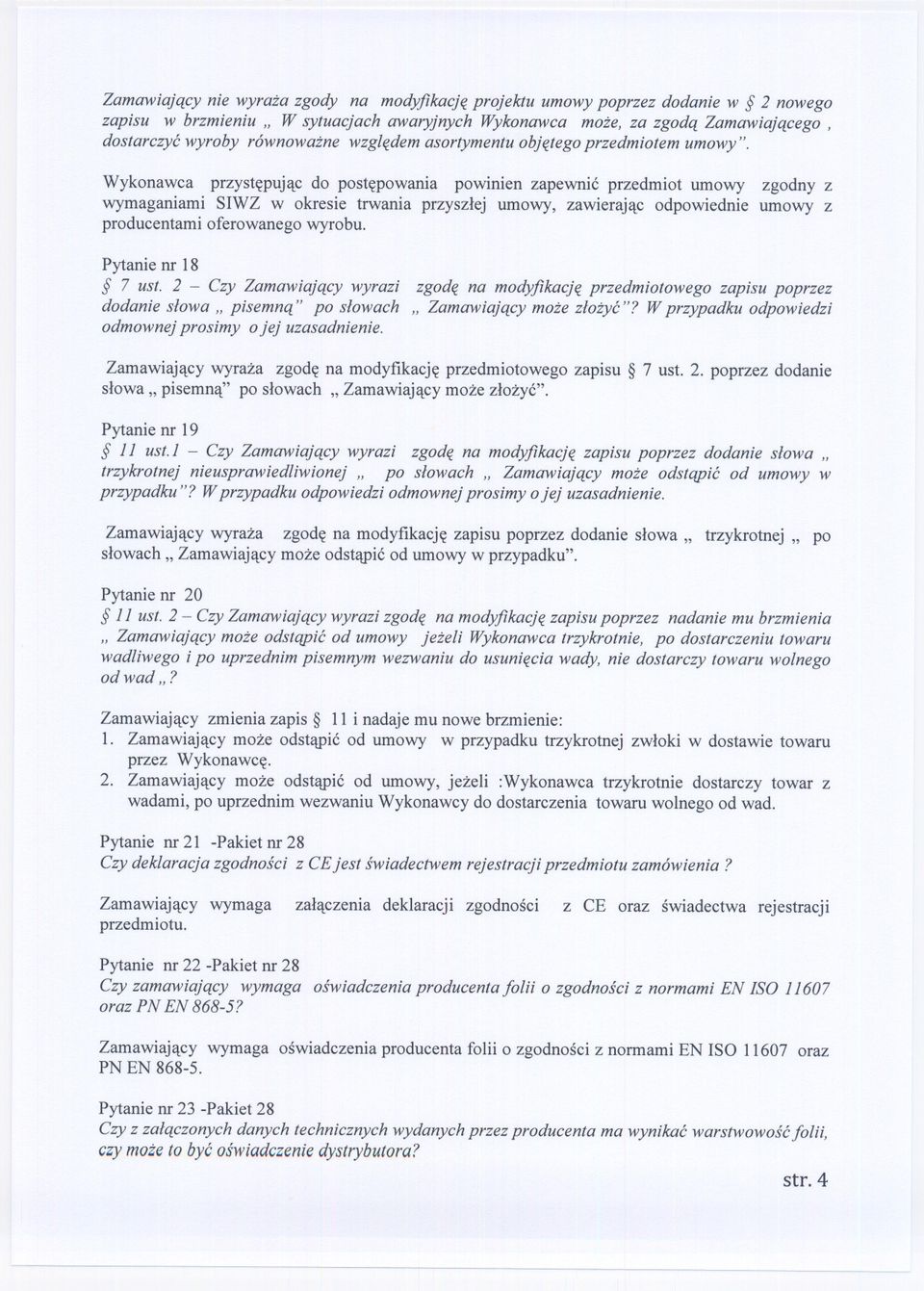 Wykonawca przystepujac do postepowania powinien zapewnic przedmiot umowy zgodny z wymaganiami SIWZ w okresie trwania przyszlej umowy, zawierajac odpowiednie umowy z producentami oferowanego wyrobu.