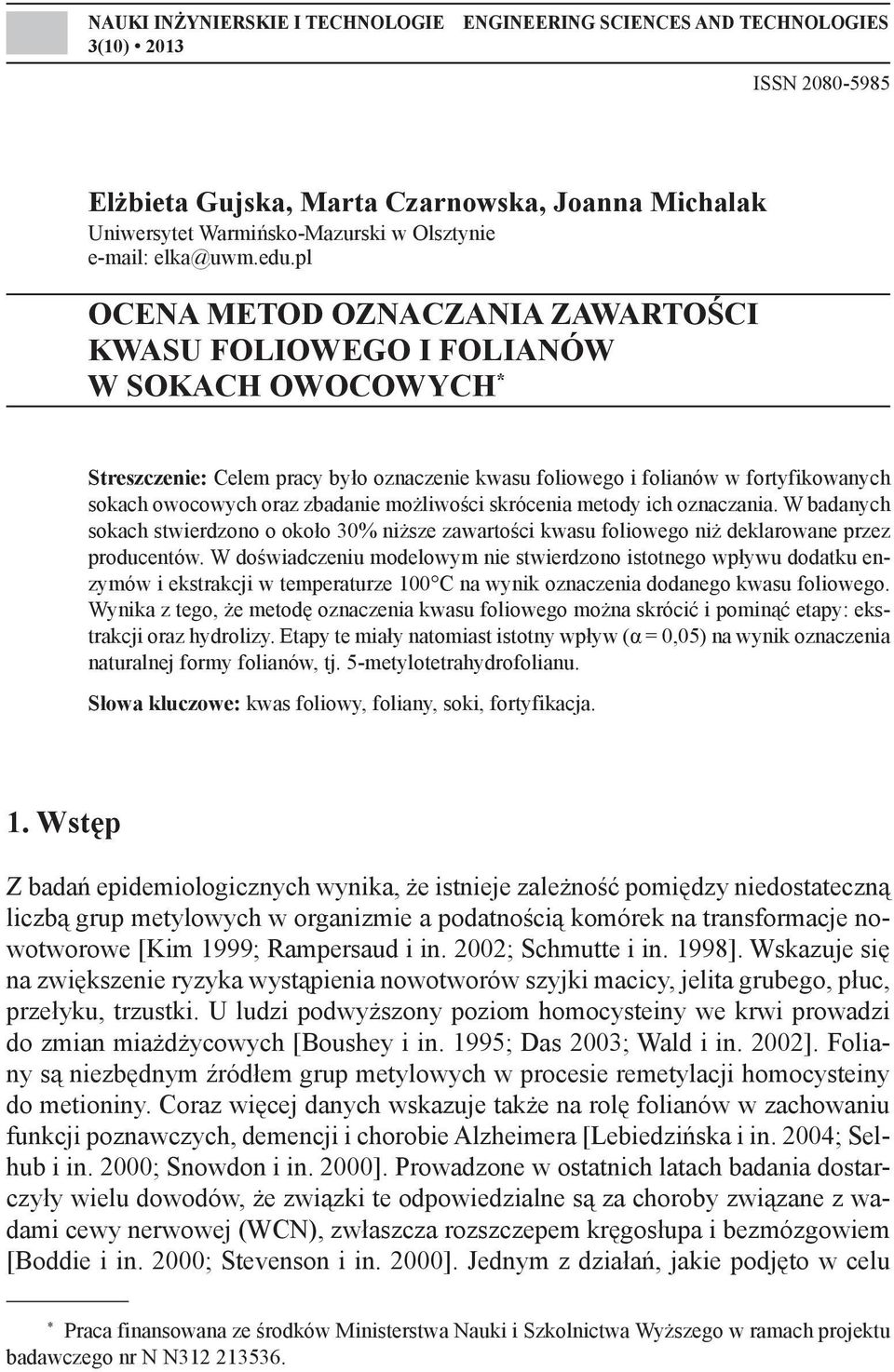 pl OCENA METOD OZNACZANIA ZAWARTOŚCI KWASU FOLIOWEGO I FOLIANÓW W SOKACH OWOCOWYCH * Streszczenie: Celem pracy było oznaczenie kwasu foliowego i folianów w fortyfikowanych sokach owocowych oraz