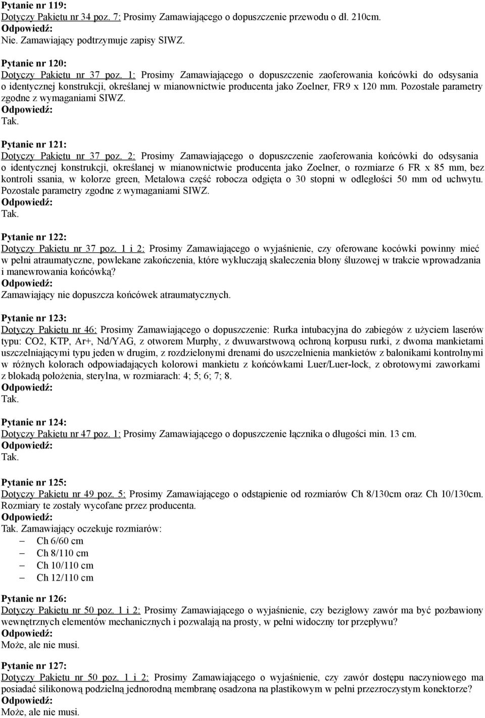 Pozostałe parametry zgodne z wymaganiami SIWZ. Pytanie nr 121: Dotyczy Pakietu nr 37 poz.