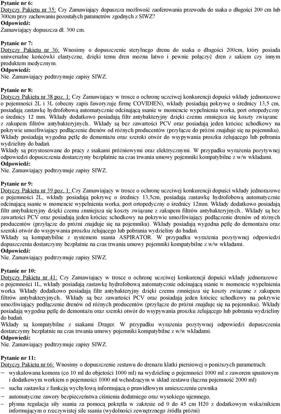 Pytanie nr 7: Dotyczy Pakietu nr 36: Wnosimy o dopuszczenie sterylnego drenu do ssaka o długości 200cm, który posiada uniwersalne końcówki elastyczne, dzięki temu dren można łatwo i pewnie połączyć