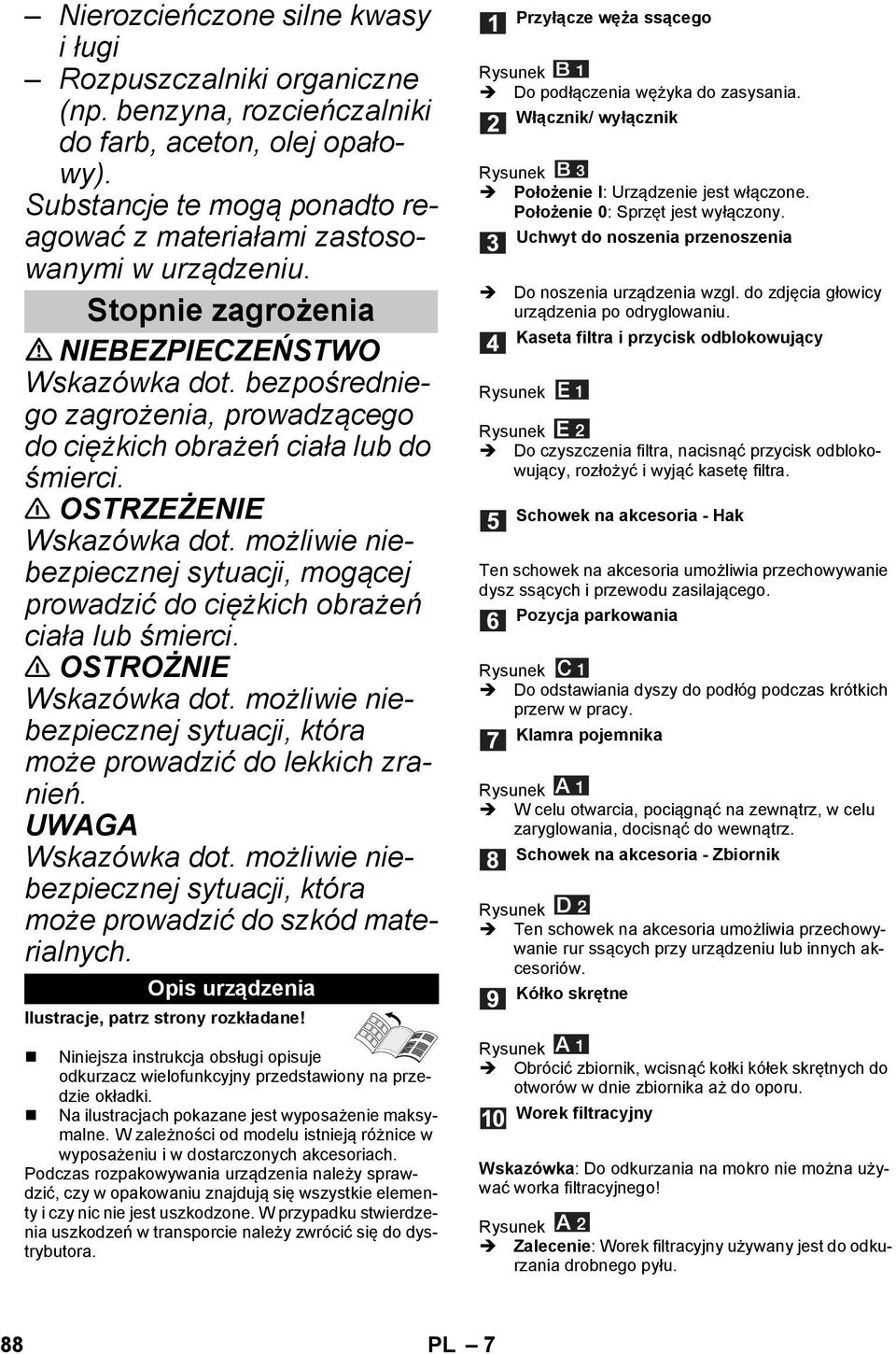 bezpośredniego zagrożenia, prowadzącego do ciężkich obrażeń ciała lub do śmierci. OSTRZEŻENIE Wskazówka dot. możliwie niebezpiecznej sytuacji, mogącej prowadzić do ciężkich obrażeń ciała lub śmierci.