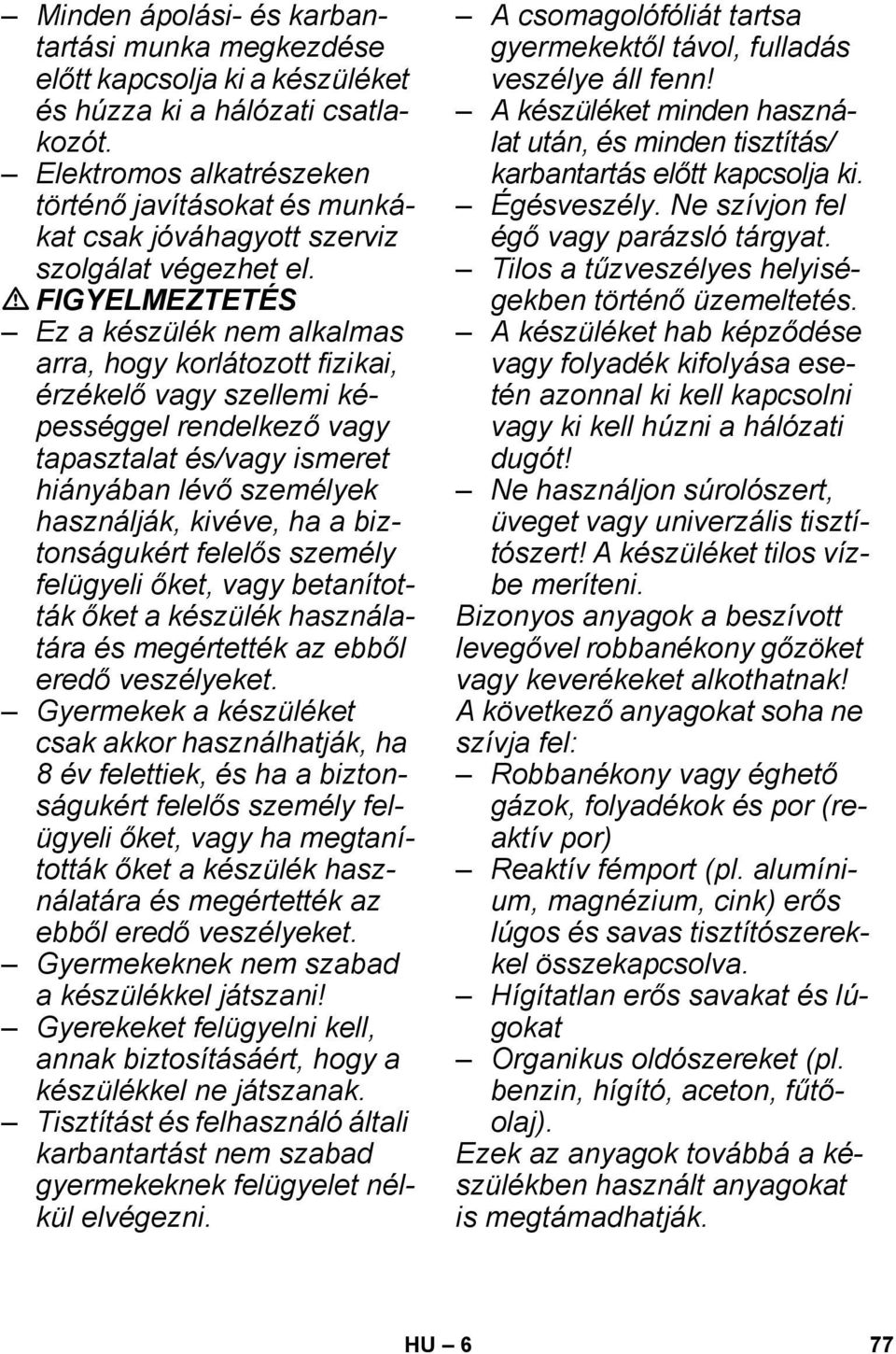 FIGYELMEZTETÉS Ez a készülék nem alkalmas arra, hogy korlátozott fizikai, érzékelő vagy szellemi képességgel rendelkező vagy tapasztalat és/vagy ismeret hiányában lévő személyek használják, kivéve,