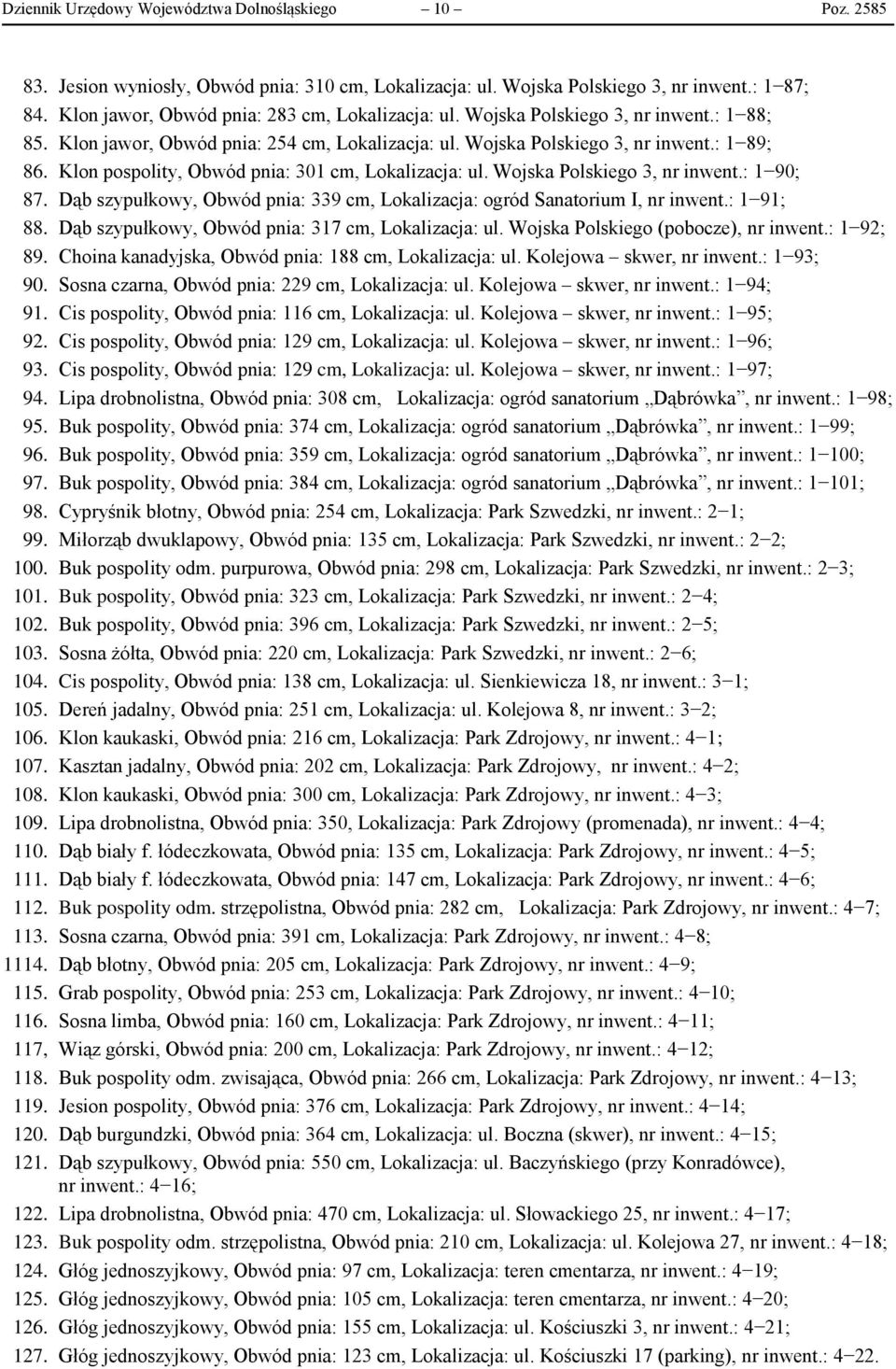 Klon pospolity, Obwód pnia: 301 cm, Lokalizacja: ul. Wojska Polskiego 3, nr inwent.: 1 90; 87. Dąb szypułkowy, Obwód pnia: 339 cm, Lokalizacja: ogród Sanatorium I, nr inwent.: 1 91; 88.