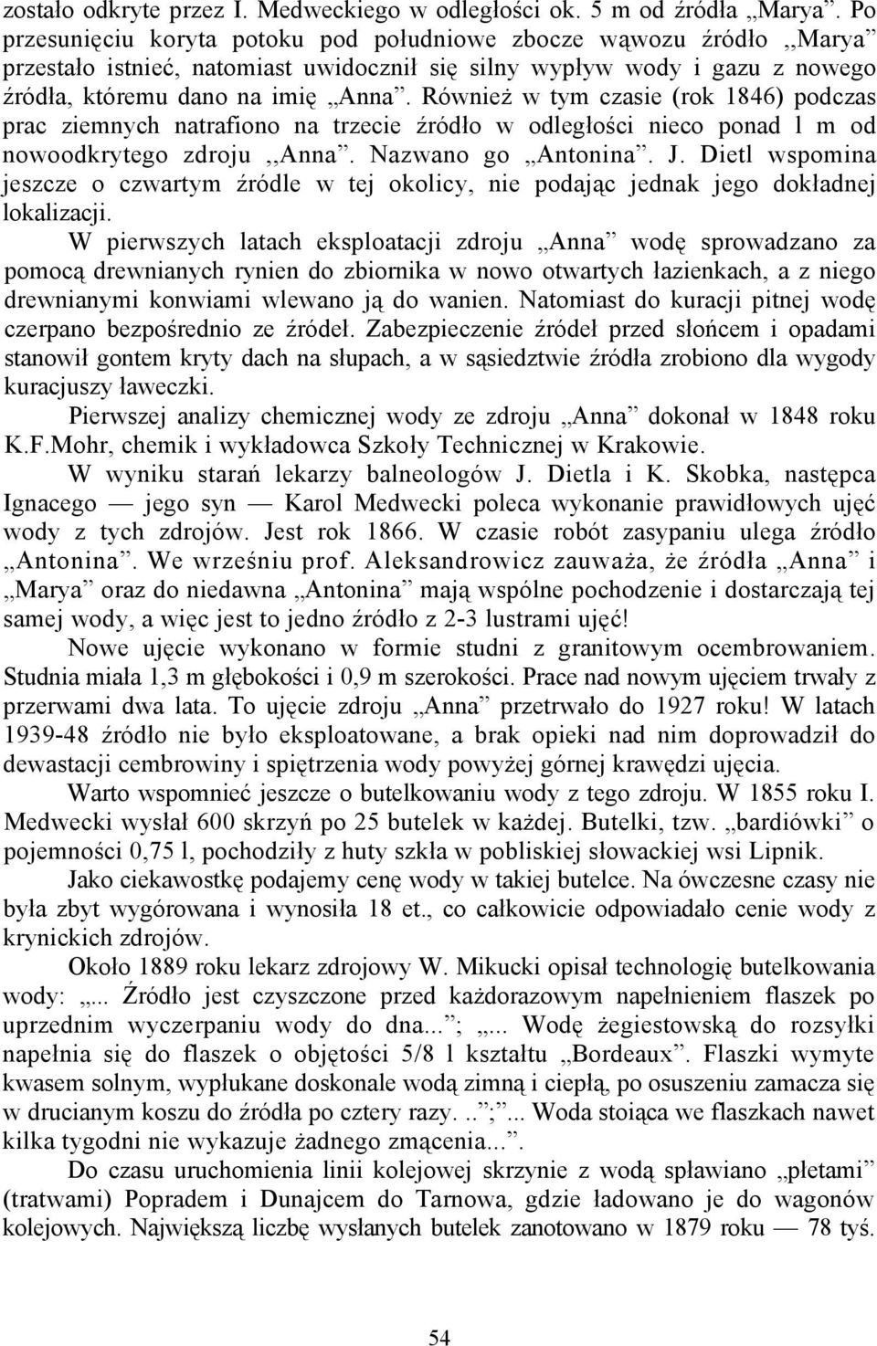 Również w tym czasie (rok 1846) podczas prac ziemnych natrafiono na trzecie źródło w odległości nieco ponad l m od nowoodkrytego zdroju,,anna. Nazwano go Antonina. J.