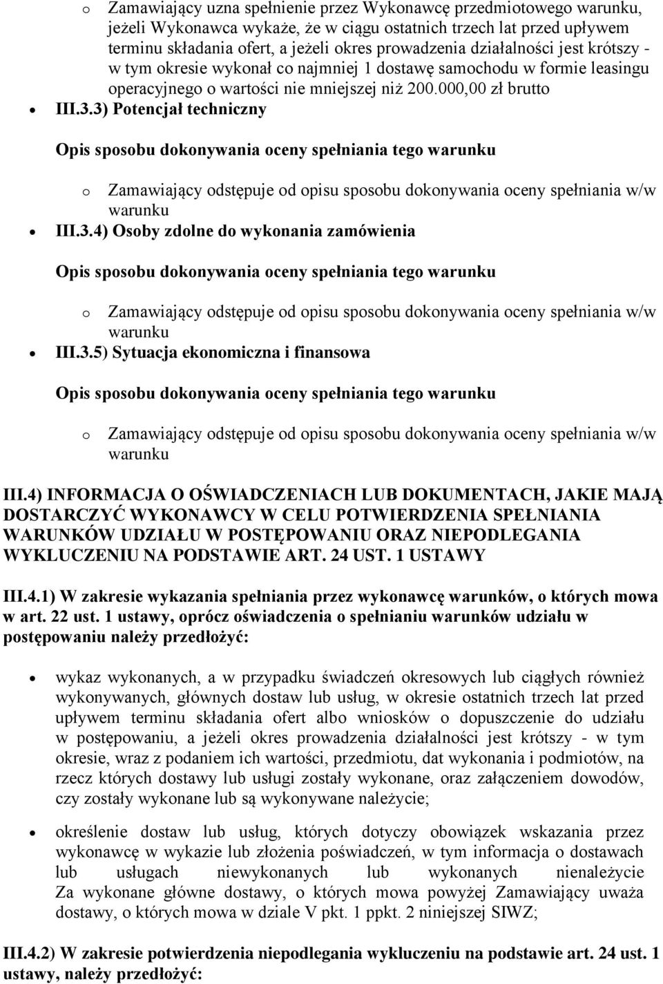 3) Potencjał techniczny o Zamawiający odstępuje od opisu sposobu dokonywania oceny spełniania w/w warunku III.3.4) Osoby zdolne do wykonania zamówienia o Zamawiający odstępuje od opisu sposobu dokonywania oceny spełniania w/w warunku III.