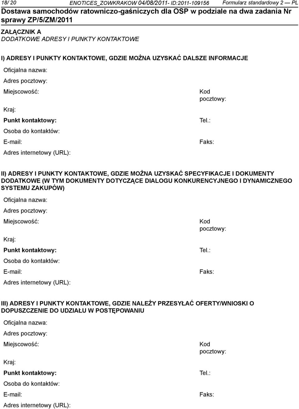 : Faks: II) ADRESY I PUNKTY KONTAKTOWE, GDZIE MOŻNA UZYSKAĆ SPECYFIKACJE I DOKUMENTY DODATKOWE (W TYM DOKUMENTY DOTYCZĄCE DIALOGU KONKURENCYJNEGO I DYNAMICZNEGO SYSTEMU ZAKUPÓW) : Faks: III) ADRESY I