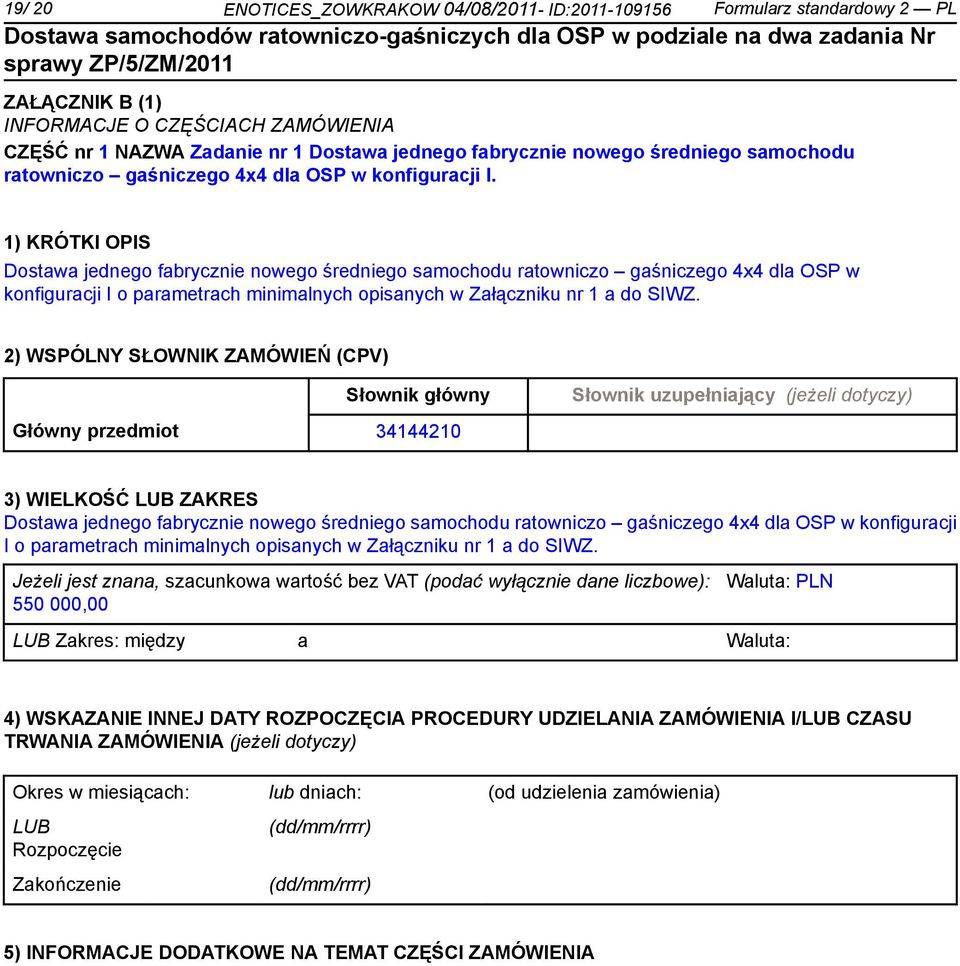 1) KRÓTKI OPIS Dostawa jednego fabrycz nowego średgo samochodu ratowniczo gaśniczego 4x4 dla OSP w konfiguracji I o parametrach minimalnych opisanych w Załączniku nr 1 a do SIWZ.