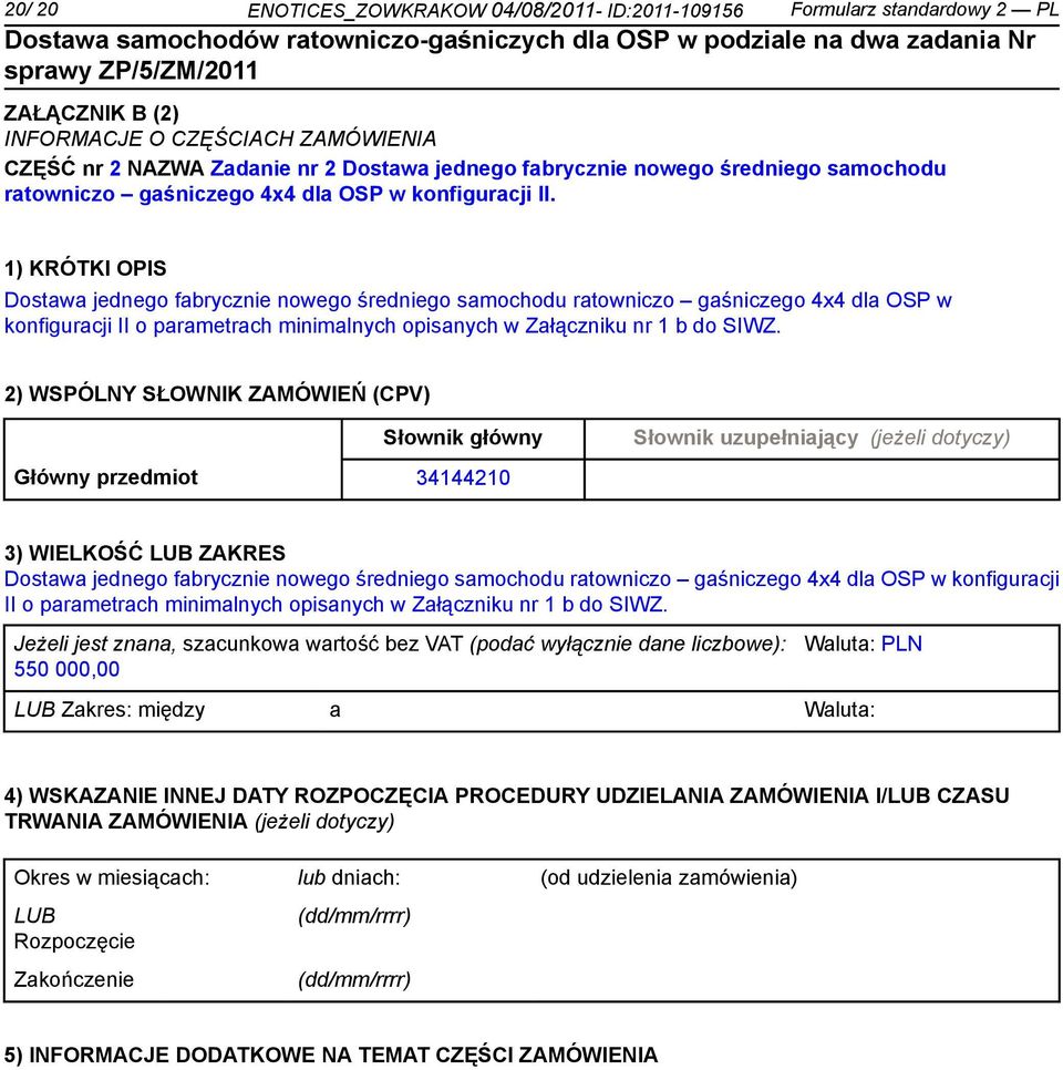 1) KRÓTKI OPIS Dostawa jednego fabrycz nowego średgo samochodu ratowniczo gaśniczego 4x4 dla OSP w konfiguracji II o parametrach minimalnych opisanych w Załączniku nr 1 b do SIWZ.