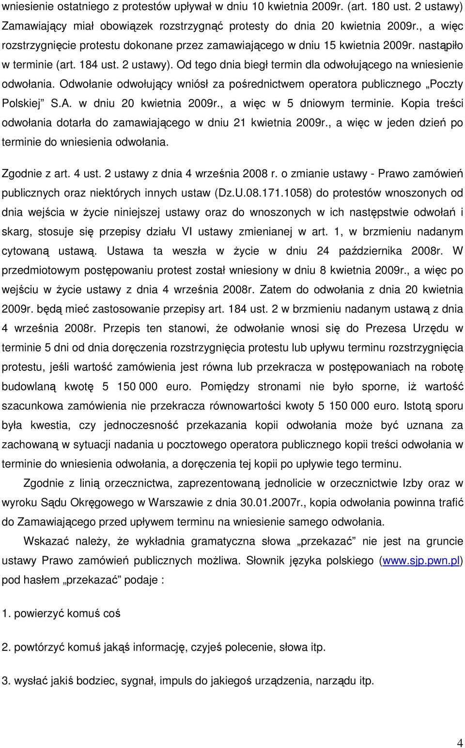 Od tego dnia biegł termin dla odwołującego na wniesienie odwołania. Odwołanie odwołujący wniósł za pośrednictwem operatora publicznego Poczty Polskiej S.A. w dniu 20 kwietnia 2009r.