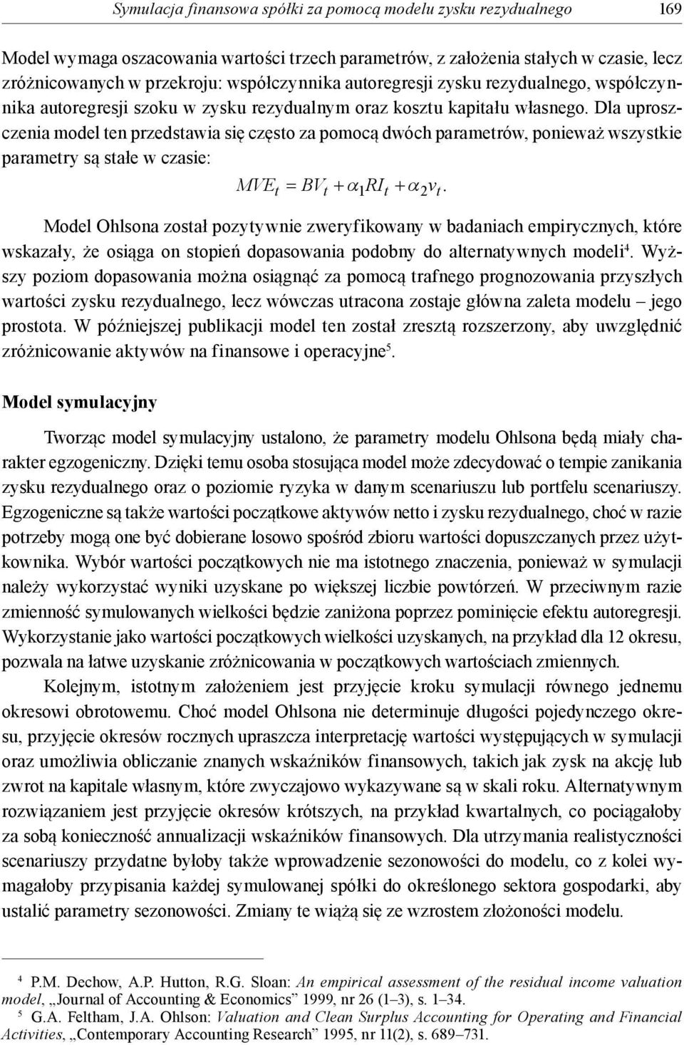 Dla uproszcznia modl tn przdstawia się często za pomocą dwóch paramtrów, poniważ wszystki paramtry są stał w czasi: MVEt = BVt + α 1RIt + α2vt.