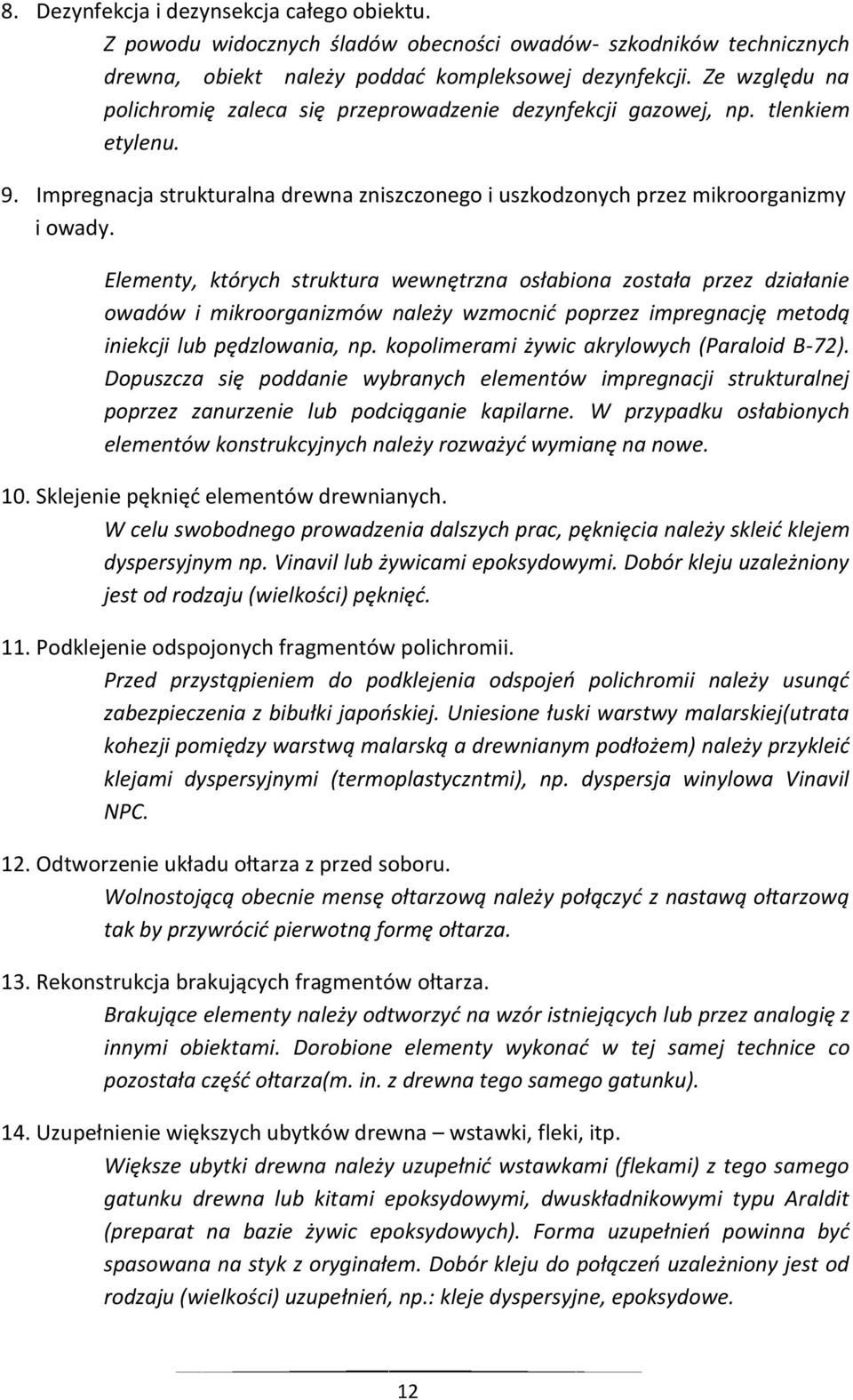 Elementy, których struktura wewnętrzna osłabiona została przez działanie owadów i mikroorganizmów należy wzmocnić poprzez impregnację metodą iniekcji lub pędzlowania, np.