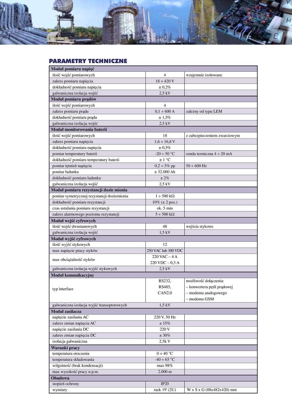 V dokładność pomiaru napięcia ± 0,5% pomiar temperatury baterii -20 50 C sonda termiczna 20 ma dokładność pomiaru temperatury baterii ± 1 C pomiar tętnień napięcia 0,2 5% pp 50 600 Hz pomiar ładunku